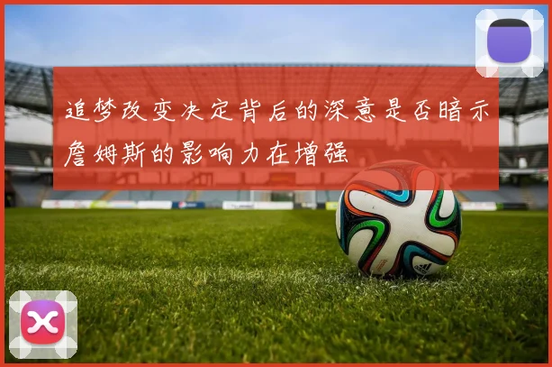 追梦改变决定背后的深意是否暗示詹姆斯的影响力在增强