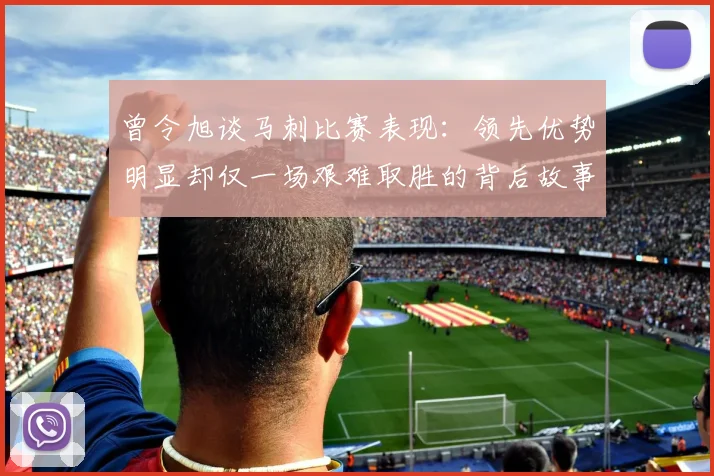 曾令旭谈马刺比赛表现：领先优势明显却仅一场艰难取胜的背后故事