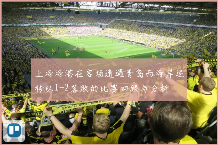 上海海港在客场遭遇青岛西海岸逆转以1-2落败的比赛回顾与分析